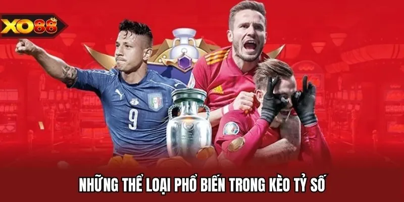 Những thể loại phổ biến trong kèo tỷ số